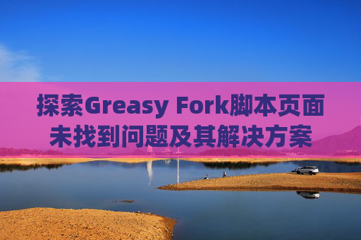 探索Greasy Fork脚本页面未找到问题及其解决方案