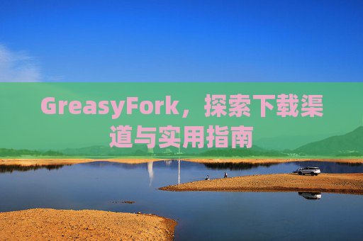 GreasyFork，探索下载渠道与实用指南